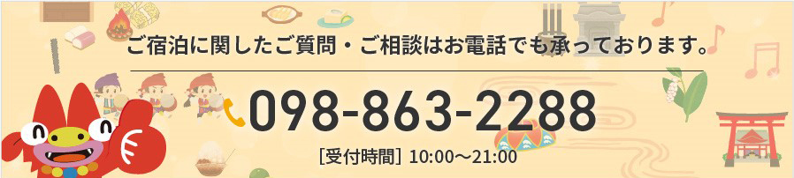ご宿泊に関したご質問・ご相談はお電話でも承っております。TEL:098-863-2288